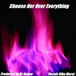 Choose Her Over Everything