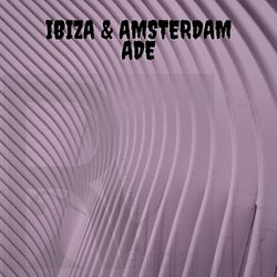 IBIZA & AMSTERDAM ADE