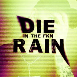 DIE IN THE FKN RAIN