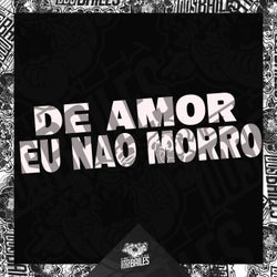 DE AMOR EU NÃO MORRO
