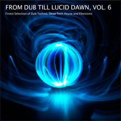 From Dub Till Lucid Dawn, Vol. 6 - Finest Selection of Dub Techno, Deep Tech House and Electronic