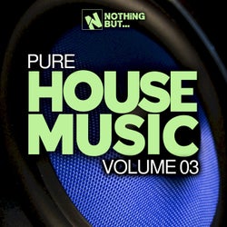 Nothing But... Pure House Music, Vol. 03