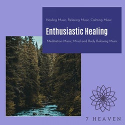 Enthusiastic Healing (Healing Music, Relaxing Music, Calming Music, Meditation Music, Mind And Body Relaxing Music)