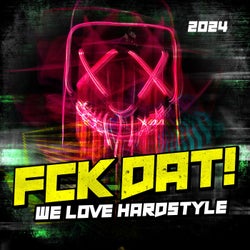 Fck Dat! - We Love Hardstyle 2024