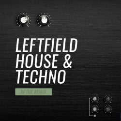 In The Remix: Leftfield House & Techno