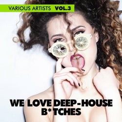 We Love Deep-House B*tches, Vol. 3
