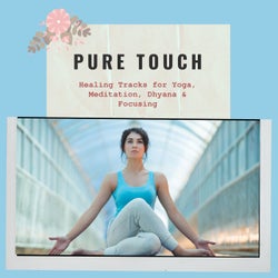 Pure Touch - Healing Tracks For Yoga, Meditation, Dhyana & Focusing