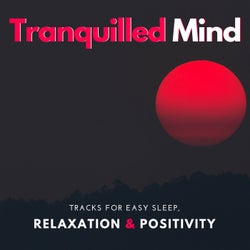 Tranquilled Mind - Tracks For Easy Sleep, Relaxation & Positivity