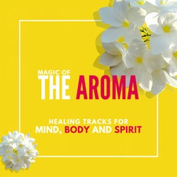 Magic Of The Aroma - Healing Tracks For Mind, Body And Spirit