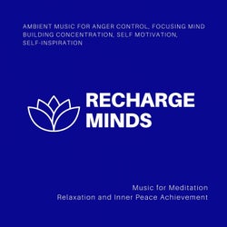 Recharge Minds (Ambient Music For Anger Control, Focusing Mind, Building Concentration, Self Motivation, Self-Inspiration) (Music For Meditation, Relaxation And Inner Peace Achievement)