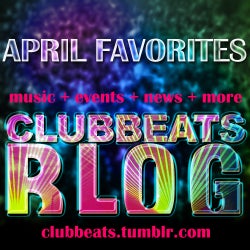 Clubbeats Blog's APRIL FAVORITES!