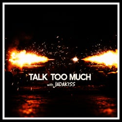 TALK TOO MUCH