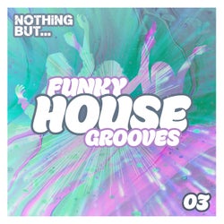 Nothing But... Funky House Grooves, Vol. 03