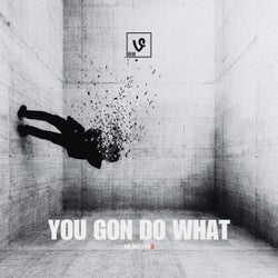 You Gon Do What