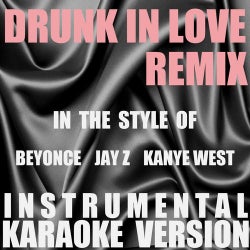 Drunk In Love (Remix) (In the Style of Beyonce, JAY Z & Kanye West) [Instrumental Karaoke Version] - Single