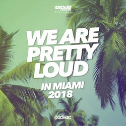 We Are Pretty Loud in Miami 2018 (by 120dB & IONIC Records)