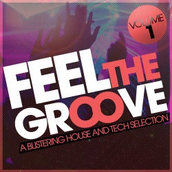 Feel The Groove - A Blistering House And Tech Selection - Volume 1