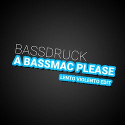 A Bassmac Please(Lento Violento Edit)