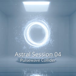 Astral Session 04 – Pulsewave Collider