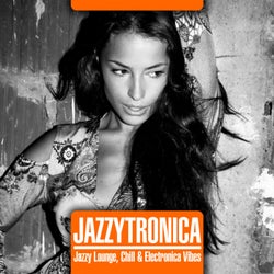 Jazzytronica (Jazzy Lounge, Chill & Electronica Vibes)