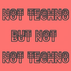 Not Techno, But Not Not Techno