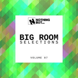 Nothing But... Big Room Selections, Vol. 07
