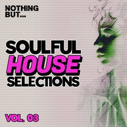 Nothing But... Soulful House Selections, Vol. 03