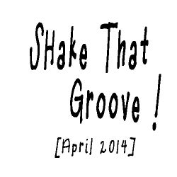 Shake That Groove ! [April 2014]