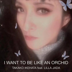 I WANT TO BE AN ORCHID (feat. LILLA JADA)