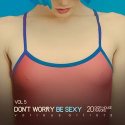 Don't Worry Be Sexy, Vol. 5 (20 Deep-House Flavors)