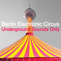 Berlin Electronic Circus: Underground Sounds Only