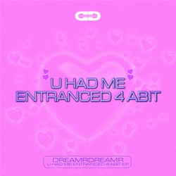 U HAD ME ENTRANCED 4 ABIT EP