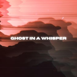 Ghost In A Whisper