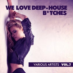 We Love Deep-House B*tches, Vol. 7