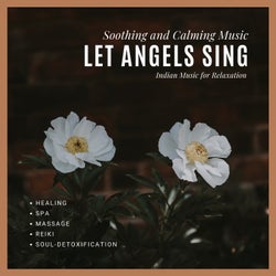 Let Angels Sing (Soothing And Calming Music, Indian Music For Relaxation, Healing, Spa, Massage, Reiki, Soul-Detoxification)