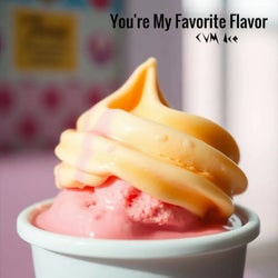 You're My Favorite Flavor