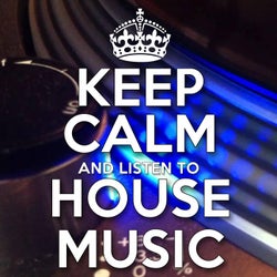Keep Calm and Listen to House Music