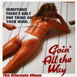 Goin All The Way : The Alternate Album