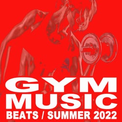 Gym Music Beats Summer 2022 (Powerful Motivated Music for Your Aerobics, Fitness, Cardio and High Intensity Interval Training)