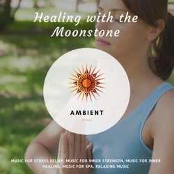 Healing With The Moonstone (Music For Stress Relief, Music For Inner Strength, Music For Inner Healing, Music For Spa, Relaxing Music)