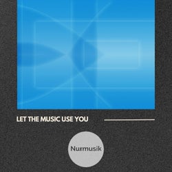 Let the Music Use You