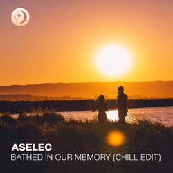 Bathed In Our Memory (Chill Edit)