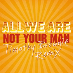 Not Your Man - Timothy Brownie Remix