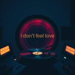 I DON'T FEEL LOVE