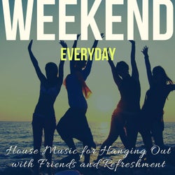 Weekend Everyday - House Music For Hanging Out With Friends And Refreshment