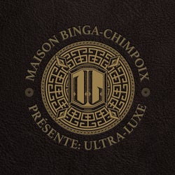 Maison Binga-Chimpoix Présente: Ultra Luxe