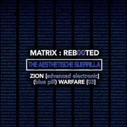 Matrix: Reb00ted . The Aesthetische Guerrilla - Zion (advanced Electronic) (Blue Pill) Warfare (03)