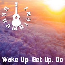 Wake Up, Get Up, Go