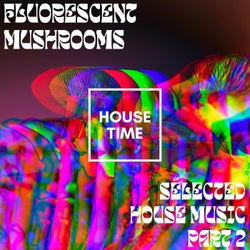 Fluorescent Mushrooms, Pt. 2 (Selected House Music)