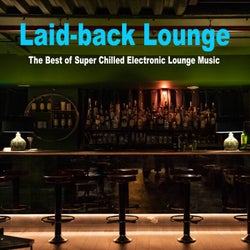 Laid-Back Lounge (The Best Mix of Super Chilled Electronic Lounge, Soft House, Ibiza Lounge, Chill House & Sunset Lounge Music)